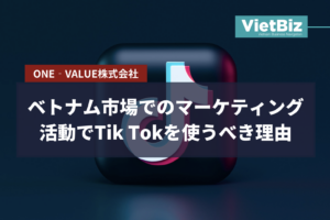 ベトナム市場でのマーケティング活動でTik Tokを使うべき理由