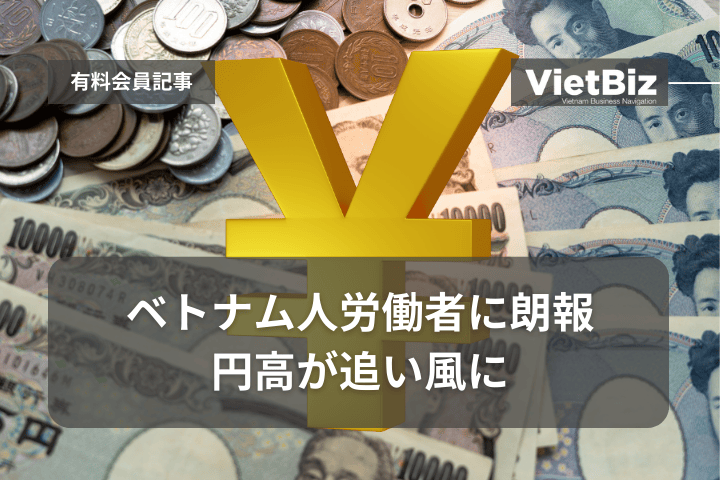 ベトナム人労働者に朗報、円高が追い風に