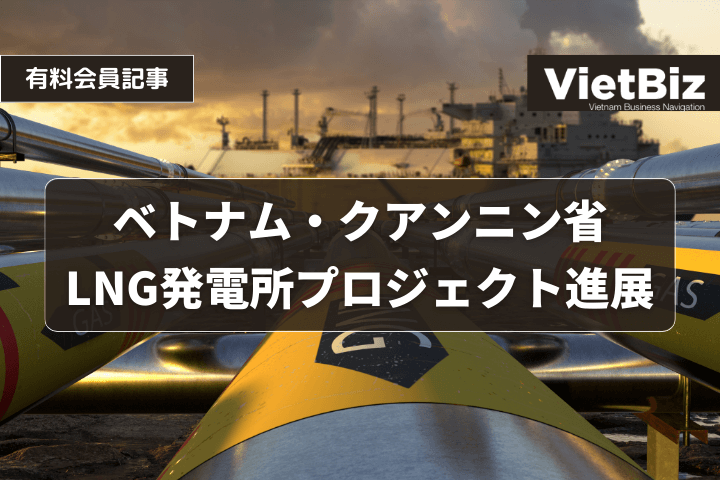 ベトナム・クアンニン省、LNG発電所プロジェクト進展