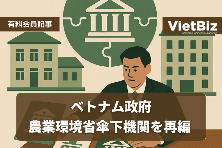 ベトナム政府、農業環境省傘下機関を再編