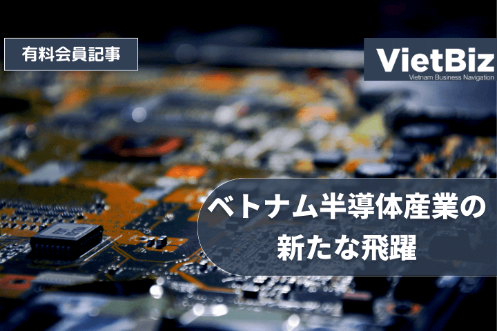 ベトナム半導体産業の新たな飛躍