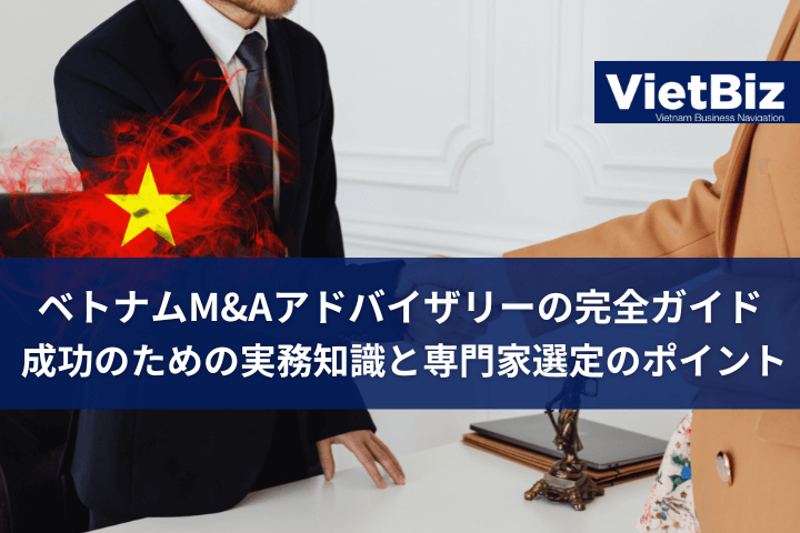 ベトナムM&Aアドバイザリーの完全ガイド | 成功のための実務知識と専門家選定のポイント