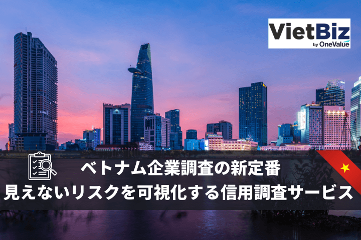 ベトナム企業調査の新定番｜見えないリスクを可視化する信用調査サービス